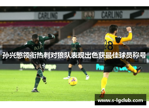 孙兴慜领衔热刺对狼队表现出色获最佳球员称号