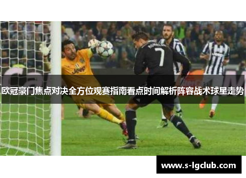 欧冠豪门焦点对决全方位观赛指南看点时间解析阵容战术球星走势