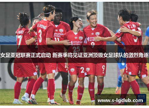 女足亚冠联赛正式启动 新赛季将见证亚洲顶级女足球队的激烈角逐 女足亚冠联赛正式启动 新赛季将见证亚洲顶级女足球队的激烈角逐