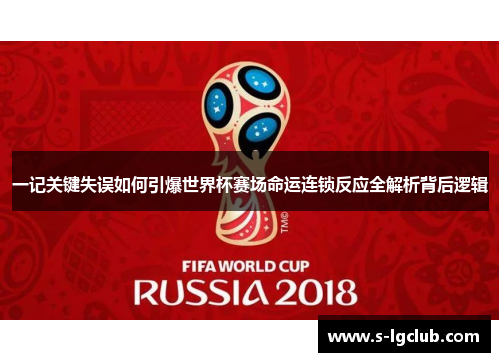 一记关键失误如何引爆世界杯赛场命运连锁反应全解析背后逻辑 一记关键失误如何引爆世界杯赛场命运连锁反应全解析背后逻辑