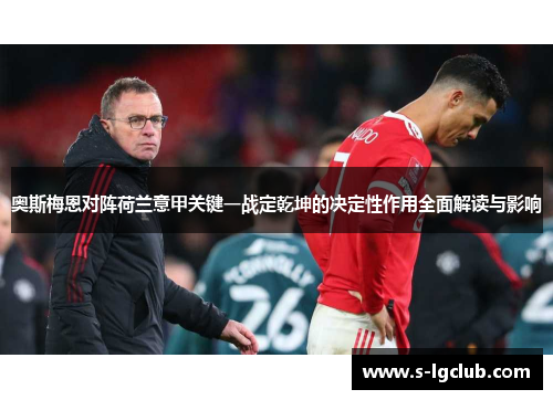 奥斯梅恩对阵荷兰意甲关键一战定乾坤的决定性作用全面解读与影响
